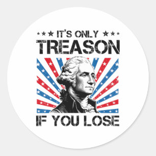 George Washington It's Only Treason If You Lose 4t Classic Round Sticker