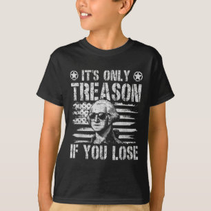 George Washington Its Only Treason If You Lose 4th T-Shirt