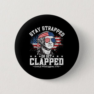 George Washington Stay Strapped Or Get Clapped 4th 6 Cm Round Badge