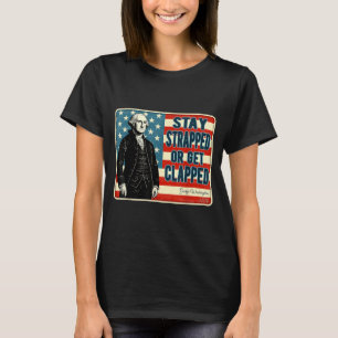 George Washington Stay Strapped or Get Clapped 4th T-Shirt