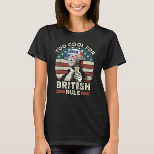 George Washington Too Cool For British Rule Americ T-Shirt