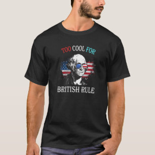 George Washington Too Cool For British Rule July T-Shirt