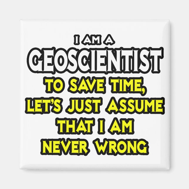 Geoscientist .. Assume I Am Never Wrong Magnet (Front)