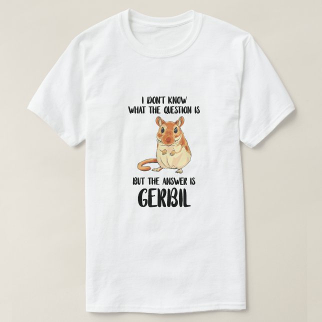 Gerbil I Don't Know What The Question Is Animal Ge T-Shirt (Design Front)