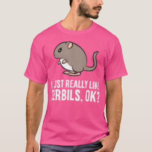 Gerbil Lover I Just Really Like Gerbils Ok Funny G T-Shirt