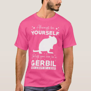 Gerbil Pet Mouse Gerbil Lover Always Be Yourself G T-Shirt