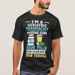 Geriatric Pharmacist Pills Don t Clash With Tequil T-Shirt