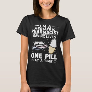 Geriatric Pharmacist Saving Lives One Pill At A Ti T-Shirt