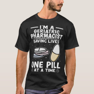 Geriatric Pharmacist Saving Lives One Pill At A Ti T-Shirt