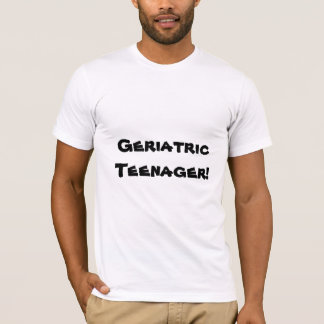 Geriatric Teenager! T-Shirt