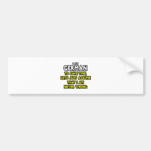German...Assume I Am Never Wrong Bumper Sticker