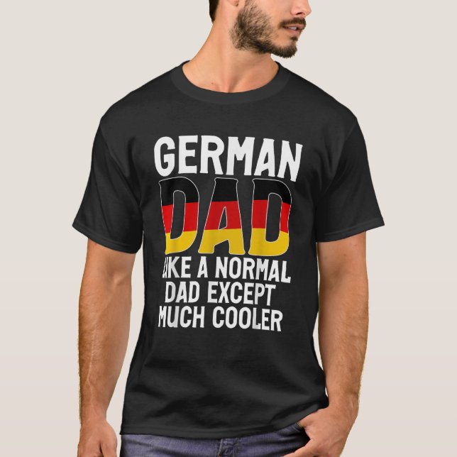 German Dad like a normal Dad except much cooler Ge T-Shirt (Front)