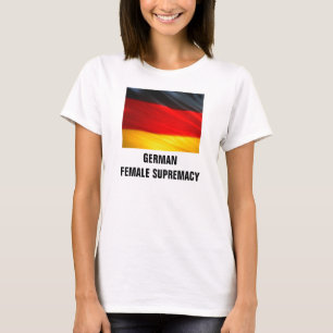 GERMAN FEMALE SUPREMACY T-Shirt