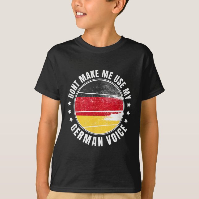 German Flag _ _ Dont Make Me Use My German Voice _ T-Shirt (Front)