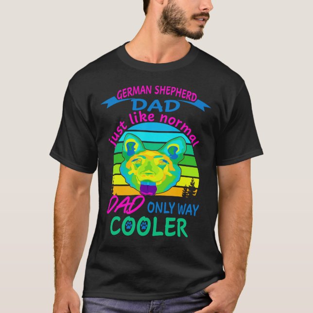 German Shepherd Dad Just Like Normal Dad Only Way  T-Shirt (Front)