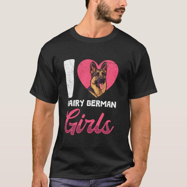 German Shepherd Dog I LOVE HAIRY GERMAN GIRLS Shep T-Shirt (Front)
