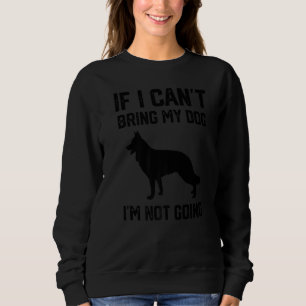 German Shepherd dog If I Can't Bring My Dog I'm No Sweatshirt