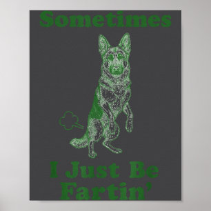 German Shepherd Fart Funny Dog Sometimes I Just Be Poster