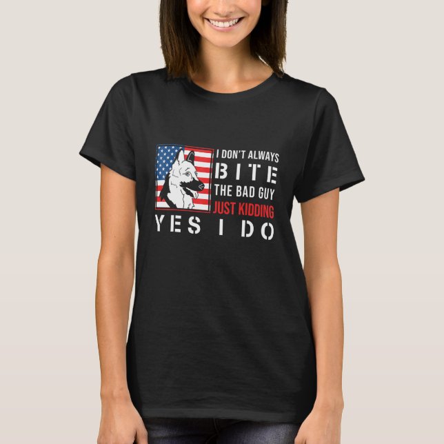 German Shepherd   I Dont Always Bite The Bad Guy T-Shirt (Front)