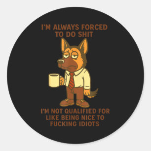 German Shepherd I’m Always Forced To Do Funny Dog  Classic Round Sticker
