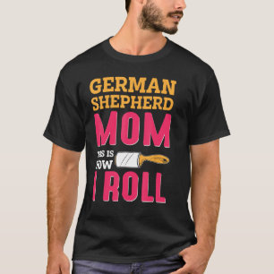 German Shepherd Mom This Is How I Roll T-Shirt