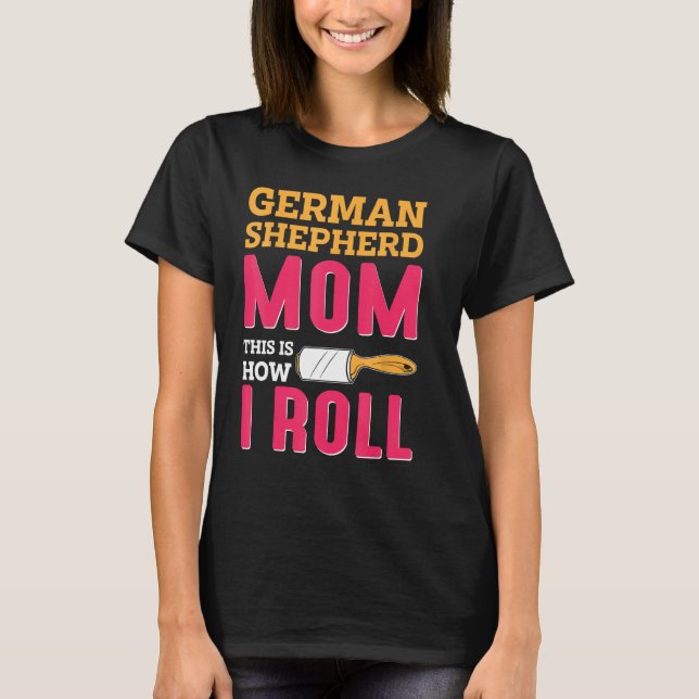 German Shepherd Mom This Is How I Roll T-Shirt (Front)