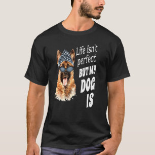 German Shepherd Owner  Life Isn't Perfect But My D T-Shirt