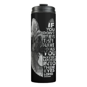 German Shepherd You Don't Believe They Have Soulds Thermal Tumbler