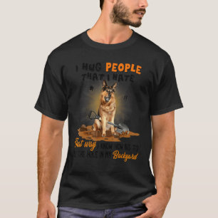 German Shepherds Dog I Hug People That I Hate I Kn T-Shirt