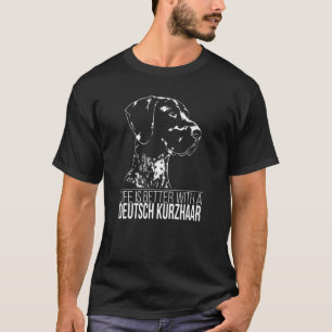 German Short Hair Life is Better Hunting Dog Sayin T-Shirt