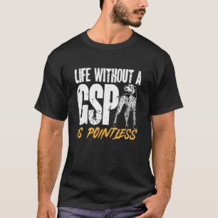 German Shorthaired Pointer Life Without A GSP Is P T-Shirt
