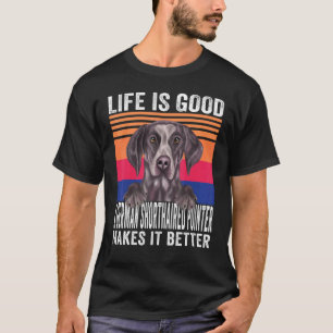 German Shorthaired Pointers Makes Your Life Good V T-Shirt