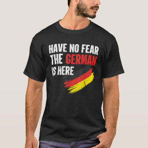 Germany Have No Fear The German Is Here T Shirt