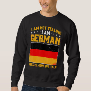 Germany I Am Not Yelling I Am German This Is How W Sweatshirt