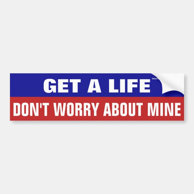 Get A Life And Don't Worry About Mine Bumper Sticker (Front)