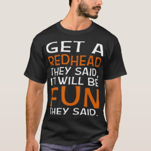 Get A Redhead They Said It Will Be Fun They Said t T-Shirt