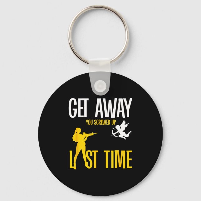 Get Away Cud You Screwed Up Last Time _ Valentines Key Ring (Front)