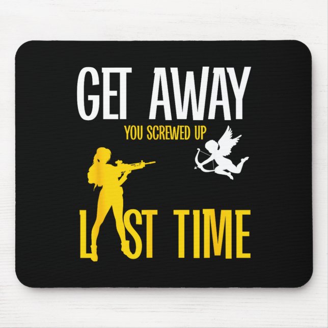 Get Away Cud You Screwed Up Last Time _ Valentines Mouse Mat (Front)