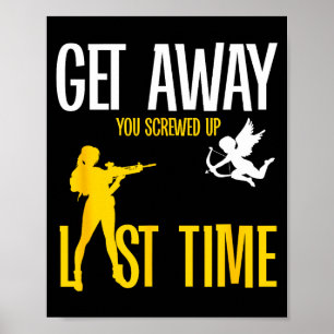 Get Away Cud You Screwed Up Last Time _ Valentines Poster