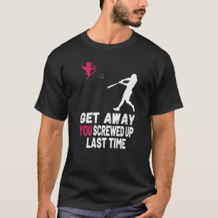 Get Away Cupid You Screwed Up Last Time Beseball P T-Shirt