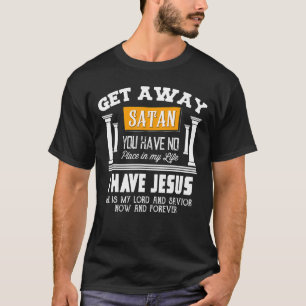 Get Away satan You have no place in my life I Have T-Shirt