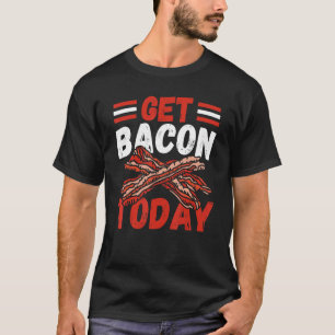 Get Bacon Today  Pig Ham Bacon And Egg T-Shirt