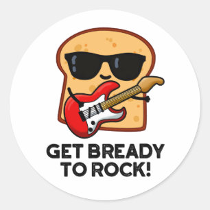 Get Bready To Rock Funny Rocker Bread Pun Classic Round Sticker