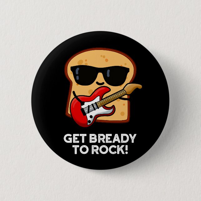 Get Bready To Rock Funny Rocker Bread Pun Dark BG 6 Cm Round Badge (Front)