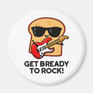 Get Bready To Rock Funny Rocker Bread Pun  Magnet