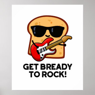 Get Bready To Rock Funny Rocker Bread Pun Poster