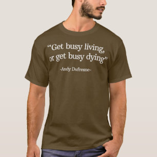 Get busy living or get busy dying Andy Dufresne 1 T-Shirt