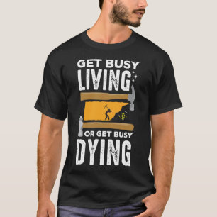 Get Busy Living or Get Busy Dying Gold Mining T-Shirt
