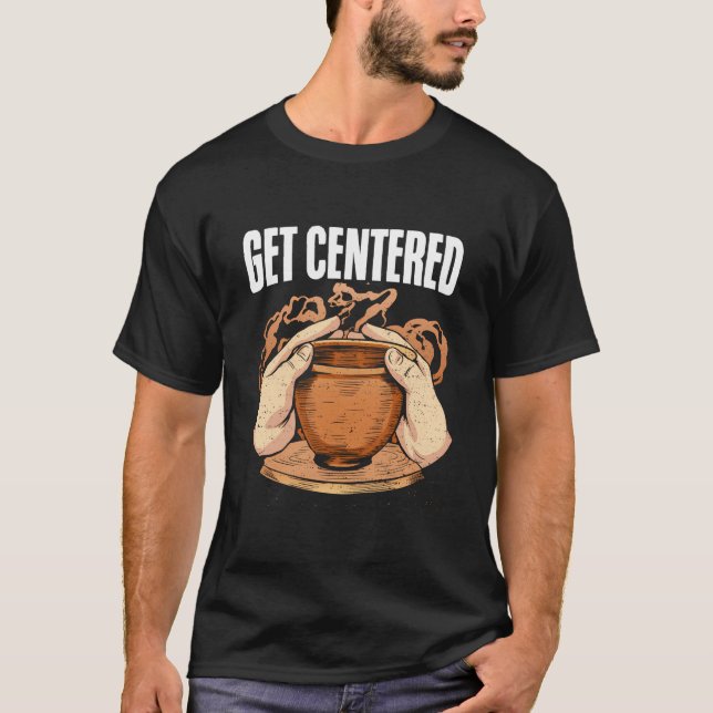 Get Centred Clay Kiln Pottery Wheel Funny Pottery T-Shirt (Front)