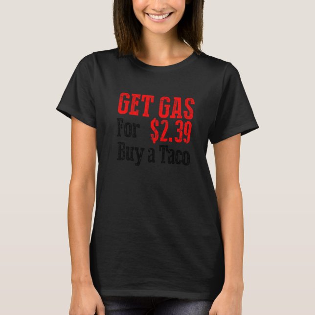 Get Cheap Gas Buy A Taco Funny Cheap Gas  T-Shirt (Front)